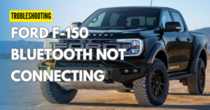 Ford F-150 Bluetooth Not Working: Troubleshooting the Ford F-150 Bluetooth Issue