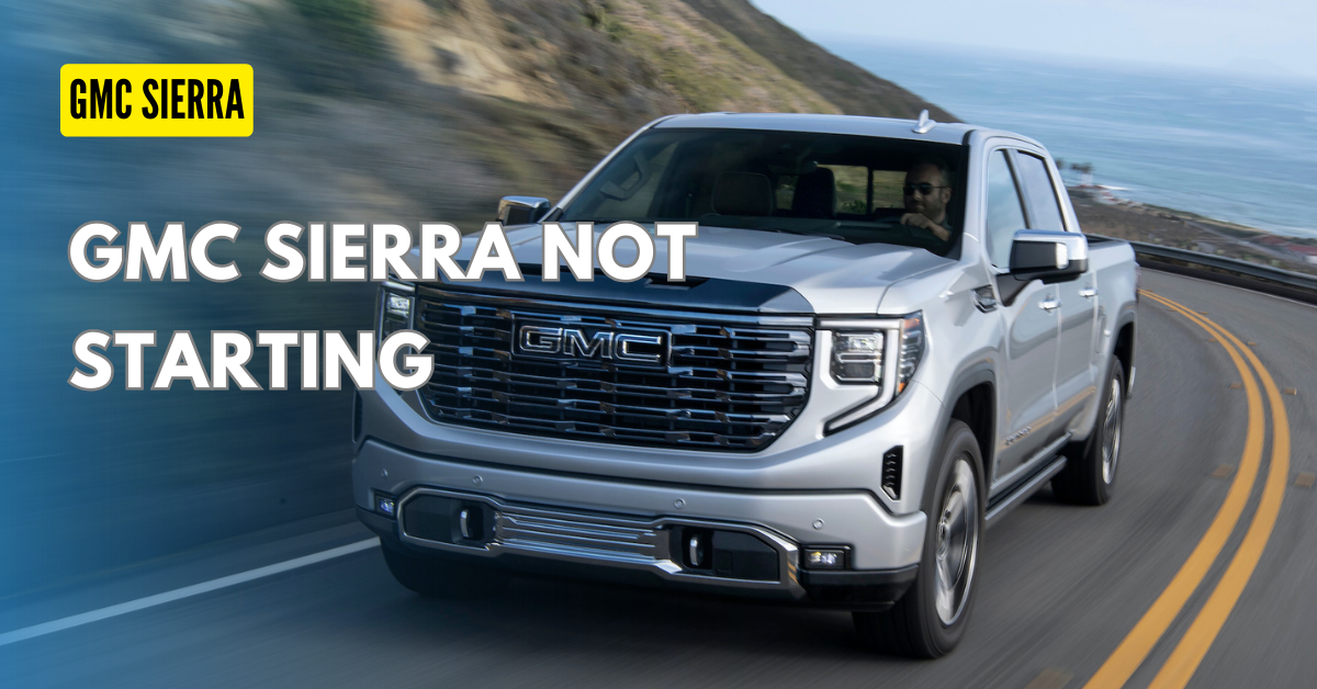 Why GMC Sierra Not Starting ? : Troubleshooting